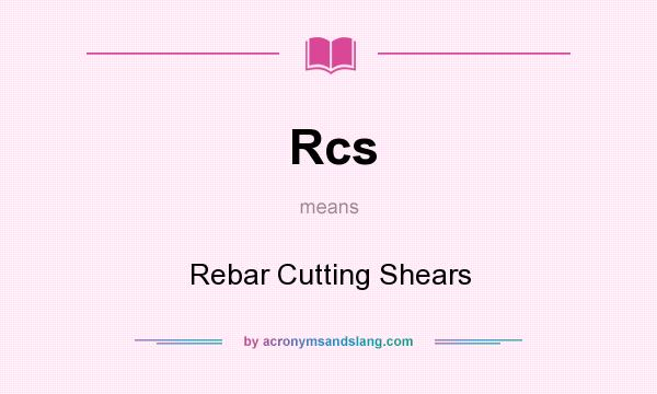 What does Rcs mean? It stands for Rebar Cutting Shears