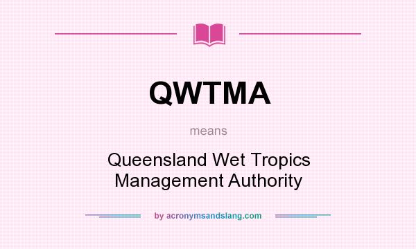 What does QWTMA mean? It stands for Queensland Wet Tropics Management Authority