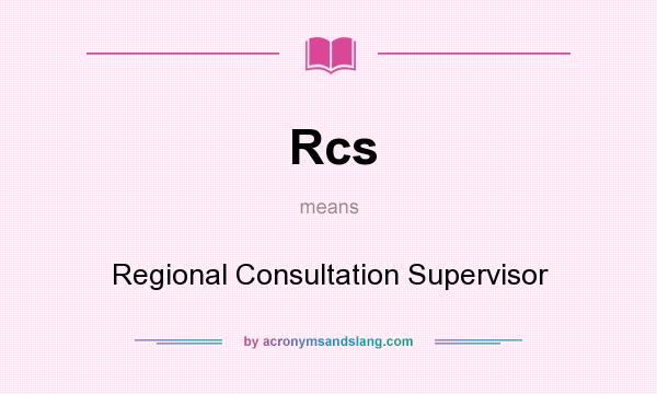 What does Rcs mean? It stands for Regional Consultation Supervisor