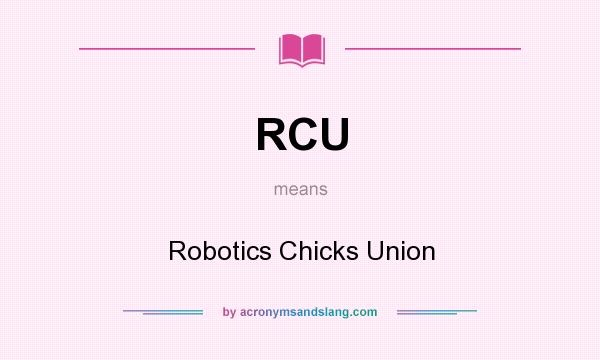 What does RCU mean? It stands for Robotics Chicks Union