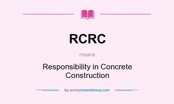 What does RCRC mean? It stands for Responsibility in Concrete Construction