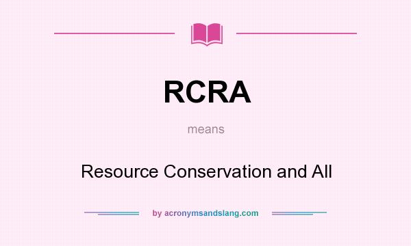 What does RCRA mean? It stands for Resource Conservation and All