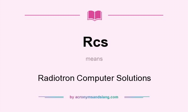 What does Rcs mean? It stands for Radiotron Computer Solutions