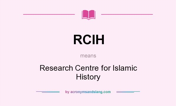 What does RCIH mean? It stands for Research Centre for Islamic History