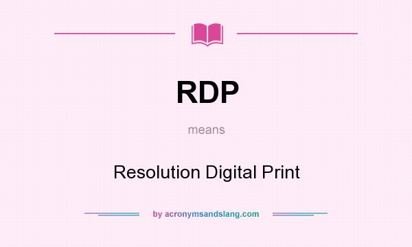 What does RDP mean? It stands for Resolution Digital Print