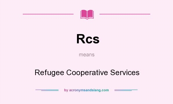 What does Rcs mean? It stands for Refugee Cooperative Services