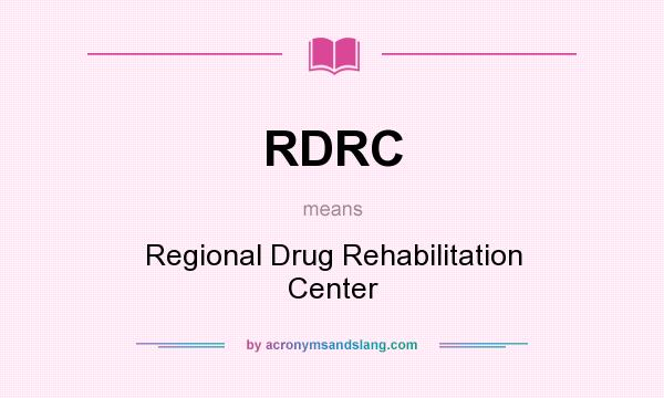 What does RDRC mean? It stands for Regional Drug Rehabilitation Center