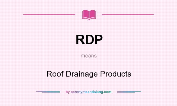 What does RDP mean? It stands for Roof Drainage Products