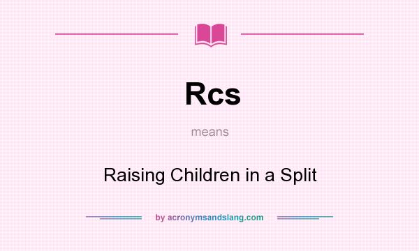 What does Rcs mean? It stands for Raising Children in a Split