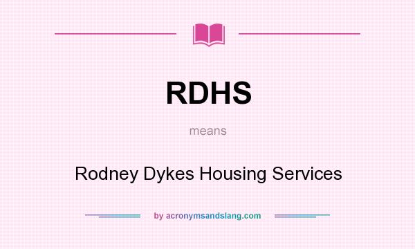 What does RDHS mean? It stands for Rodney Dykes Housing Services