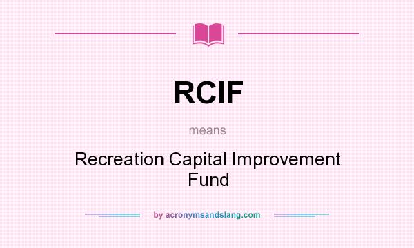 What does RCIF mean? It stands for Recreation Capital Improvement Fund