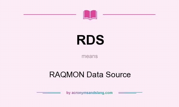 What does RDS mean? It stands for RAQMON Data Source