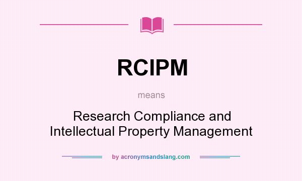 What does RCIPM mean? It stands for Research Compliance and Intellectual Property Management