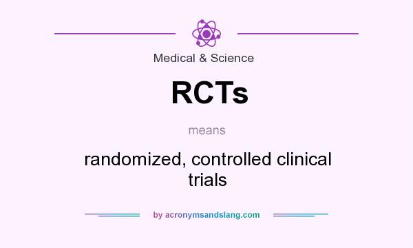What does RCTs mean? It stands for randomized, controlled clinical trials