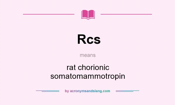 What does Rcs mean? It stands for rat chorionic somatomammotropin