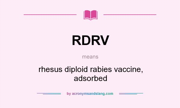 What does RDRV mean? It stands for rhesus diploid rabies vaccine, adsorbed