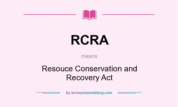 What does RCRA mean? It stands for Resouce Conservation and Recovery Act