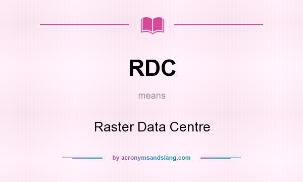 What does RDC mean? It stands for Raster Data Centre