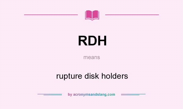 What does RDH mean? It stands for rupture disk holders