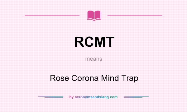 What does RCMT mean? It stands for Rose Corona Mind Trap