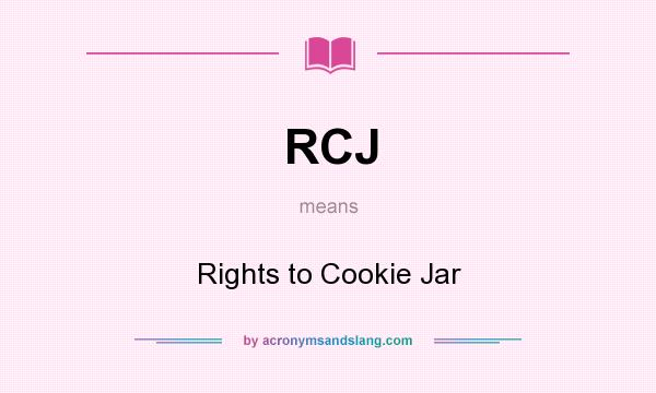 What does RCJ mean? It stands for Rights to Cookie Jar