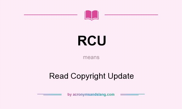 What does RCU mean? It stands for Read Copyright Update