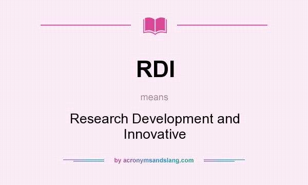 What does RDI mean? It stands for Research Development and Innovative
