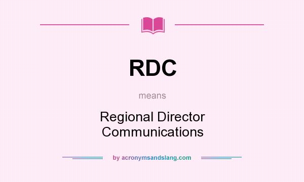 What does RDC mean? It stands for Regional Director Communications