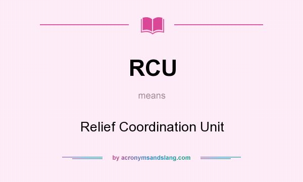 What does RCU mean? It stands for Relief Coordination Unit