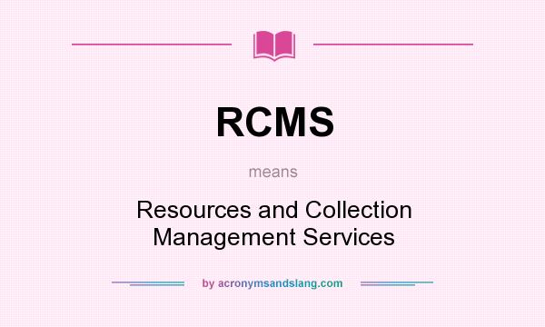 What does RCMS mean? It stands for Resources and Collection Management Services