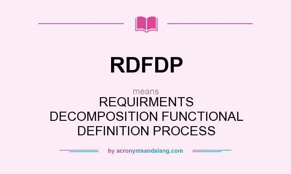 What does RDFDP mean? It stands for REQUIRMENTS DECOMPOSITION FUNCTIONAL DEFINITION PROCESS