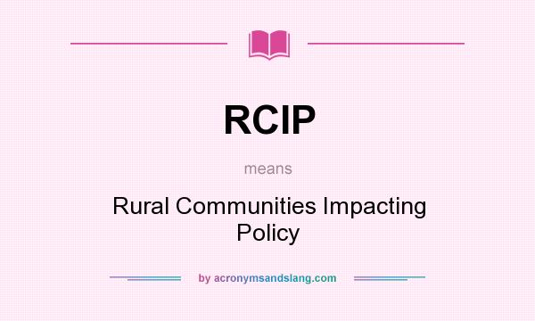 What does RCIP mean? It stands for Rural Communities Impacting Policy