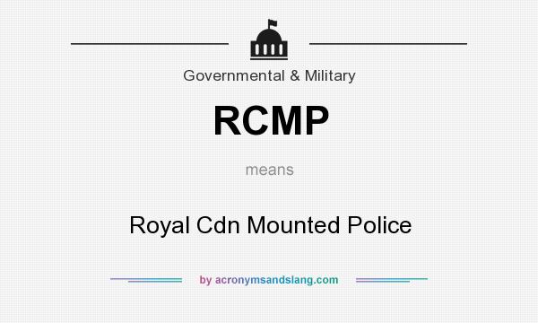 What does RCMP mean? It stands for Royal Cdn Mounted Police