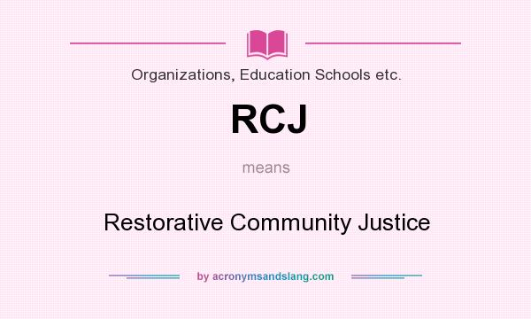 What does RCJ mean? It stands for Restorative Community Justice