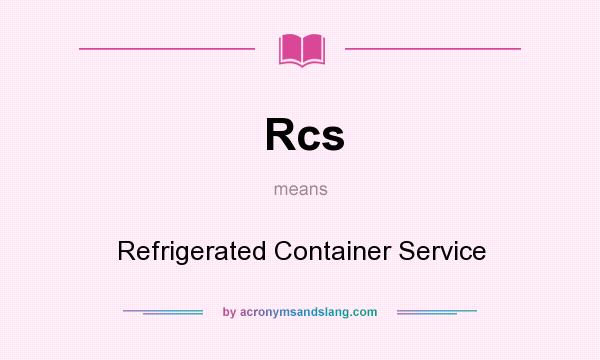What does Rcs mean? It stands for Refrigerated Container Service