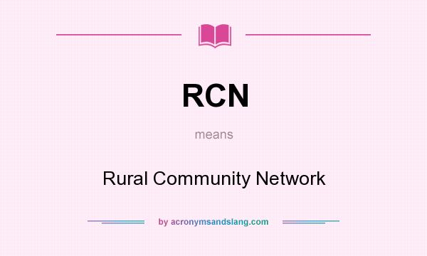 What does RCN mean? It stands for Rural Community Network