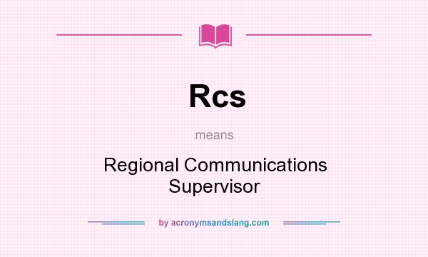 What does Rcs mean? It stands for Regional Communications Supervisor