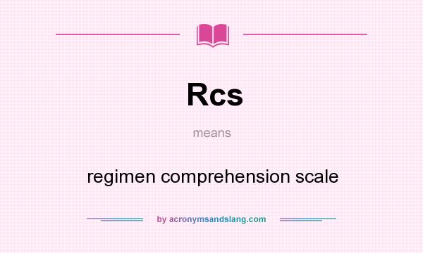What does Rcs mean? It stands for regimen comprehension scale