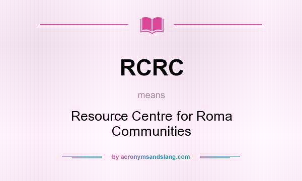 What does RCRC mean? It stands for Resource Centre for Roma Communities