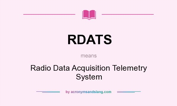 What does RDATS mean? It stands for Radio Data Acquisition Telemetry System
