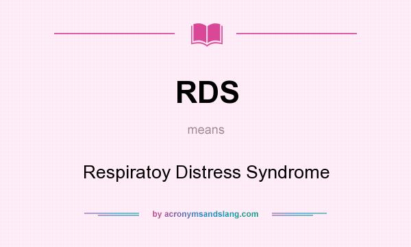 What does RDS mean? It stands for Respiratoy Distress Syndrome