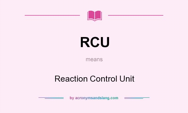 What does RCU mean? It stands for Reaction Control Unit