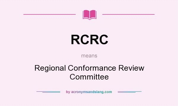 What does RCRC mean? It stands for Regional Conformance Review Committee