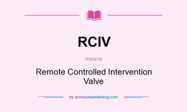 What does RCIV mean? It stands for Remote Controlled Intervention Valve