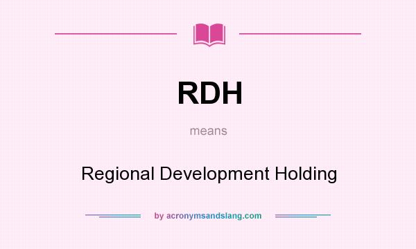 What does RDH mean? It stands for Regional Development Holding