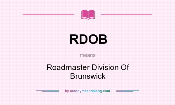 What does RDOB mean? It stands for Roadmaster Division Of Brunswick