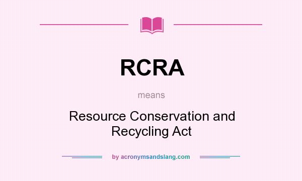 What does RCRA mean? It stands for Resource Conservation and Recycling Act