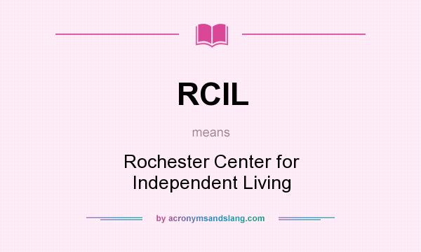 What does RCIL mean? It stands for Rochester Center for Independent Living