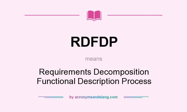 What does RDFDP mean? It stands for Requirements Decomposition Functional Description Process