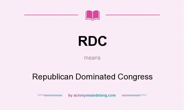 What does RDC mean? It stands for Republican Dominated Congress